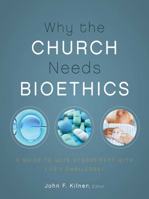 Title details for Why the Church Needs Bioethics by John F. Kilner - Available